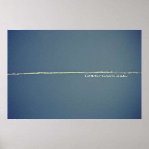 I Hate the Blurry Line Between You and Me Posters