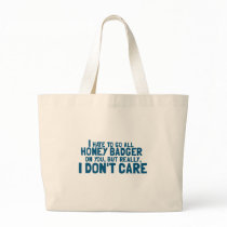 I Hate to Go All Honey Badger On You.... Canvas Bags