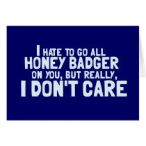 I Hate to Go All Honey Badger On You.... Card