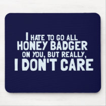 I Hate to Go All Honey Badger On You.... Mouse Pad