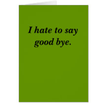 I hate to say good bye. greeting card