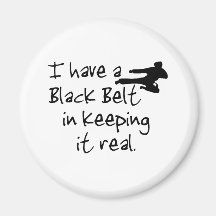 I Have a Black Belt In Keeping It Real. Magnet