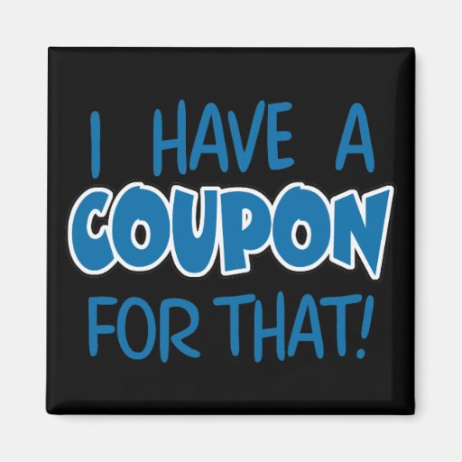 I have a coupon for that! refrigerator magnets