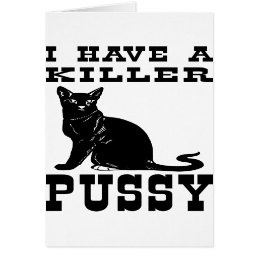 I Have A Killer Pussy (cat) Greeting Cards