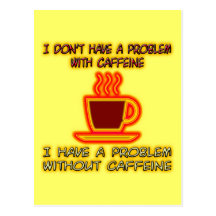 I Have A Problem Without Caffeine Post Cards