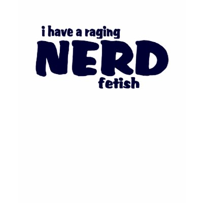 I Have A Raging Nerd Fetish ! Shirts by TheBigTees