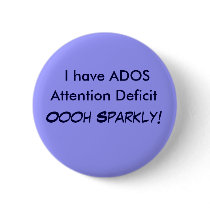 I have ADOS, Attention Deficit Oooh Sparkly! Butto Pinback Button