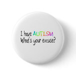 I Have Autism What's Your Excuse buttons