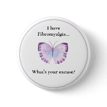 I have Fibromyalgia...  what's your excuse? Pinback Button