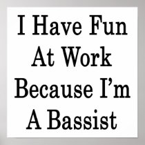 I Have Fun At Work Because I'm A Bassist