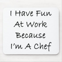I Have Fun At Work Because I'm A Chef Mousepads