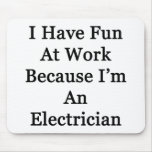I Have Fun At Work Because I'm An Electrician mousepads