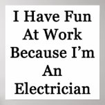 I Have Fun At Work Because I'm An Electrician posters