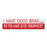I Have Good Brakes, Do You Have Good Insurance? Bumper Stickers