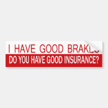 I Have Good Brakes, Do You Have Good Insurance? Bumper Stickers