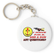 I HAVE PMS & GUN... ANY QUESTIONS ? KEYCHAINS