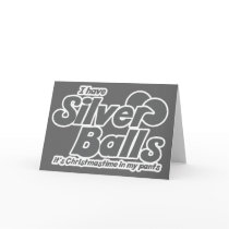 I have Silver Balls It's Christmastime in my pants