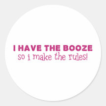 I Have The Booze, I Make The Rules Round Sticker