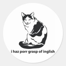 I Haz Porr Grasp Of Inglish Round Sticker