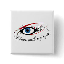 "I hear with my eyes" Button #3