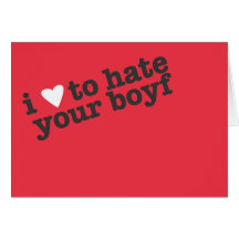i heart to hate your boyfriend cards