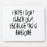 I HOPE I DON'T BLACK OUT BECAUSE THIS IS AWESOME MOUSEPAD