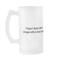 I hope I have some change left in four years Mug