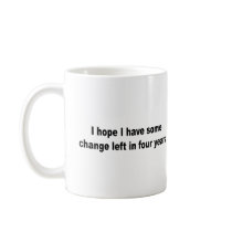 I hope I have some change left in four years Coffee Mug