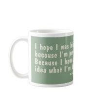 I hope I was hired because I'm pretty... Mugs