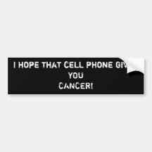 I hope that cell phone givesYOUCANCER! Bumper Stickers