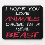 I hope you love animals cause I'm a real Beast Mouse Pad