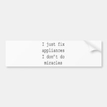I Just Fix Appliances I Don't Do Miracles Bumper Sticker