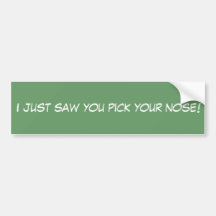I just saw you pick your nose! bumper sticker
