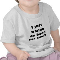 I just wanna do hood rat stuff t shirts