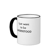 I just want to be UNDERSTOOD Mugs