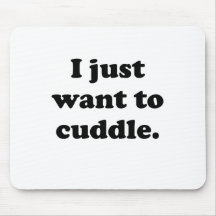 I Just Want to Cuddle Mouse Pads