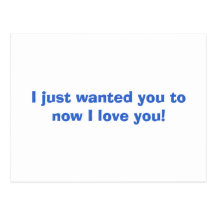 I just wanted you to know I love you! Post Cards