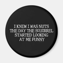 I Knew I Was Nuts Refrigerator Magnets