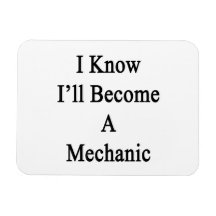I Know I'll Become A Mechanic Magnet