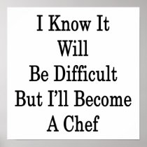 I Know It Will Be Difficult But I'll Become A Chef Print