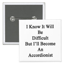 I Know It Will Be Difficult But I'll Become An Acc Pinback Button