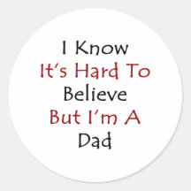 I Know It's Hard To Believe But I'm A Dad Round Sticker