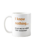 I know nothing..about any so-called ERP conversion Coffee Mugs