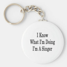 I Know What I'm Doing I'm A Singer Keychains