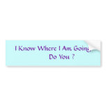 I Know Where I Am Going         Do You ? Bumper Sticker