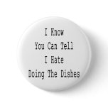I Know You Can Tell I Hate Doing The Dishes Pinback Button