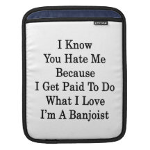 I Know You Hate Me Because I Get Paid To Do What I iPad Sleeves