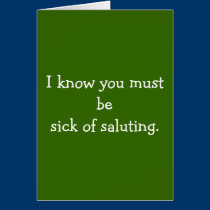 I know you must be sick of saluting. cards