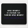 I laugh at your one baby! mouse pads