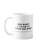 I laugh at your one baby! coffee mug
